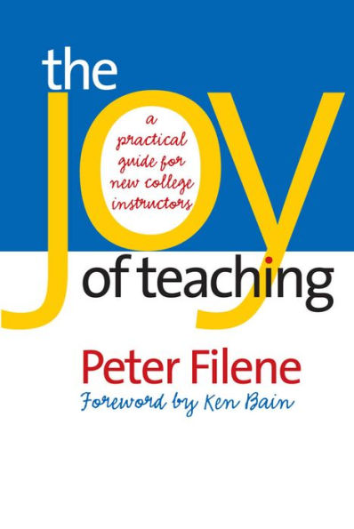 The Joy of Teaching: A Practical Guide for New College Instructors / Edition 1