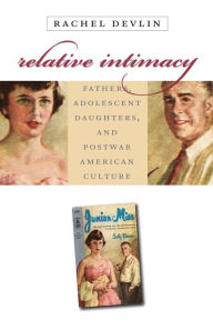 Title: Relative Intimacy: Fathers, Adolescent Daughters, and Postwar American Culture, Author: Rachel Devlin