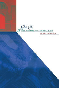 Title: Ghazali and the Poetics of Imagination, Author: Ebrahim Moosa