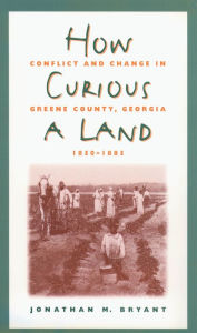 Title: How Curious a Land: Conflict and Change in Greene County, Georgia, 1850-1885 / Edition 2, Author: Jonathan M. Bryant