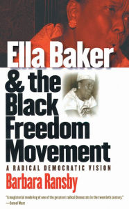 Title: Ella Baker and the Black Freedom Movement: A Radical Democratic Vision / Edition 1, Author: Barbara Ransby
