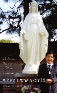 Title: When I Was a Child: Children's Interpretations of First Communion / Edition 1, Author: Susan B. Ridgely