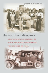 Title: The Southern Diaspora: How the Great Migrations of Black and White Southerners Transformed America / Edition 1, Author: James N. Gregory