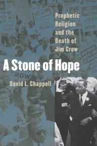 Title: A Stone of Hope: Prophetic Religion and the Death of Jim Crow / Edition 1, Author: David L. Chappell