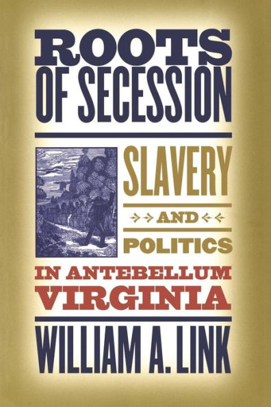 Roots of Secession: Slavery and Politics in Antebellum Virginia / Edition 1