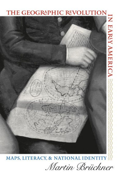 The Geographic Revolution in Early America: Maps, Literacy, and National Identity / Edition 1