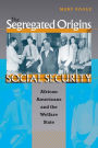 The Segregated Origins of Social Security: African Americans and the Welfare State / Edition 1