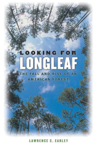 Title: Looking for Longleaf: The Fall and Rise of an American Forest / Edition 1, Author: Lawrence S. Earley