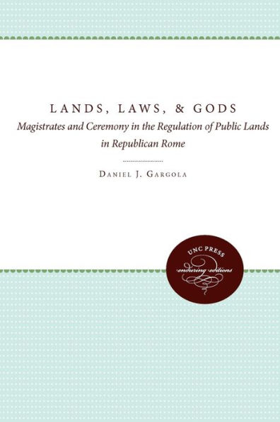 Lands, Laws, and Gods: Magistrates Ceremony the Regulation of Public Lands Republican Rome