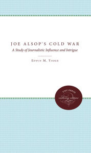 Title: Joe Alsop's Cold War: A Study of Journalistic Influence and Intrigue, Author: Edwin M. Yoder