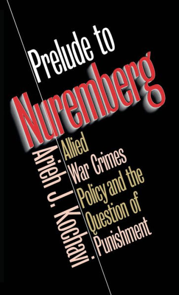 Prelude to Nuremberg: Allied War Crimes Policy and the Question of Punishment