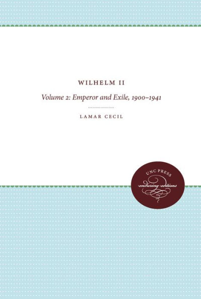 Wilhelm II: Volume 2: Emperor and Exile, 1900-1941