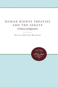 Title: Human Rights Treaties and the Senate: A History of Opposition, Author: Natalie Hevener Kaufman