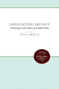 Title: Legislating Privacy: Technology, Social Values, and Public Policy, Author: Priscilla M. Regan