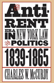 Title: The Anti-Rent Era in New York Law and Politics, 1839-1865 / Edition 1, Author: Charles W. McCurdy