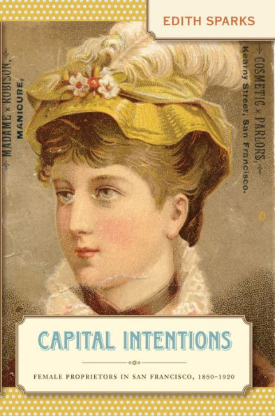 Capital Intentions: Female Proprietors in San Francisco, 1850-1920 / Edition 1