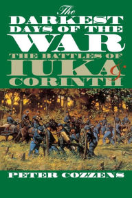 Title: The Darkest Days of the War: The Battles of Iuka and Corinth, Author: Peter Cozzens
