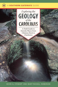 Title: Exploring the Geology of the Carolinas: A Field Guide to Favorite Places from Chimney Rock to Charleston, Author: Kevin G. Stewart