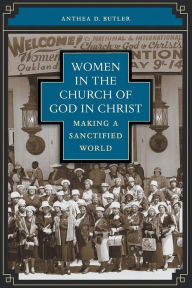 Title: Women in the Church of God in Christ: Making a Sanctified World / Edition 1, Author: Anthea Butler