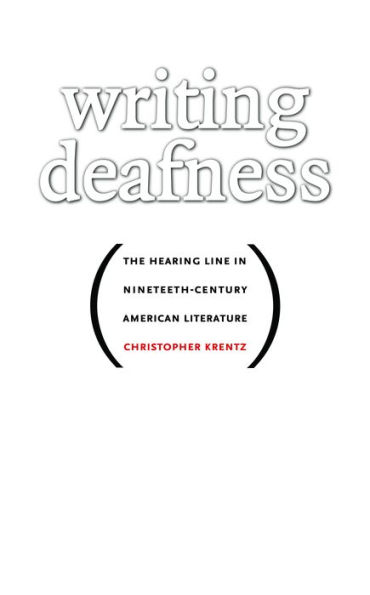 Writing Deafness: The Hearing Line in Nineteenth-Century American Literature / Edition 1