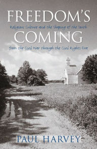 Title: Freedom's Coming: Religious Culture and the Shaping of the South from the Civil War through the Civil Rights Era / Edition 1, Author: Paul Harvey