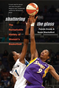 Title: Shattering the Glass: The Remarkable History of Women's Basketball / Edition 1, Author: Pamela Grundy