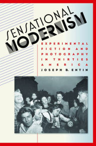 Title: Sensational Modernism: Experimental Fiction and Photography in Thirties America / Edition 1, Author: Joseph B. Entin