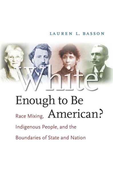White Enough to Be American?: Race Mixing, Indigenous People, and the Boundaries of State and Nation / Edition 1