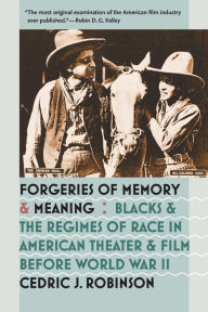 Title: Forgeries of Memory and Meaning: Blacks and the Regimes of Race in American Theater and Film before World War II / Edition 1, Author: Cedric J. Robinson