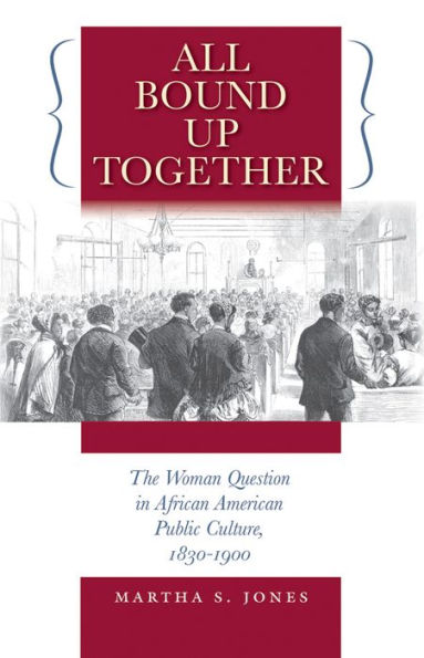 All Bound Up Together: The Woman Question in African American Public Culture, 1830-1900 / Edition 1