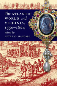 Title: The Atlantic World and Virginia, 1550-1624 / Edition 1, Author: Peter C. Mancall
