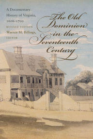Title: The Old Dominion in the Seventeenth Century: A Documentary History of Virginia, 1606-1700 / Edition 2, Author: Warren M. Billings