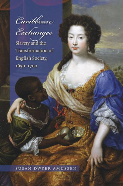Caribbean Exchanges: Slavery and the Transformation of English Society, 1640-1700 / Edition 1