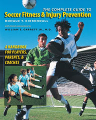 Title: The Complete Guide to Soccer Fitness and Injury Prevention: A Handbook for Players, Parents, and Coaches / Edition 1, Author: Donald T. Kirkendall