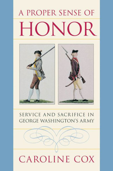 A Proper Sense of Honor: Service and Sacrifice in George Washington's Army / Edition 1