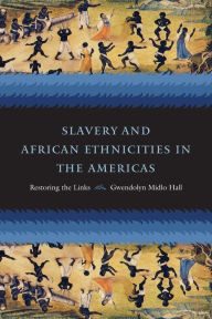 Title: Slavery and African Ethnicities in the Americas: Restoring the Links / Edition 1, Author: Gwendolyn Midlo Hall