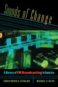 Title: Sounds of Change: A History of FM Broadcasting in America / Edition 1, Author: Christopher H. Sterling