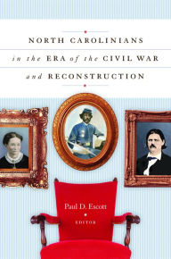 Title: North Carolinians in the Era of the Civil War and Reconstruction / Edition 1, Author: Paul D. Escott