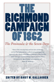 Title: The Richmond Campaign of 1862: The Peninsula and the Seven Days / Edition 1, Author: Gary W. Gallagher