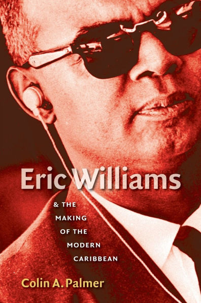 Eric Williams and the Making of the Modern Caribbean / Edition 1