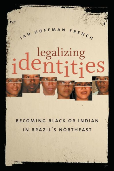Legalizing Identities: Becoming Black or Indian in Brazil's Northeast / Edition 1