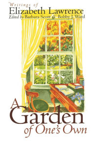 Title: A Garden of One's Own: Writings of Elizabeth Lawrence, Author: Barbara Scott