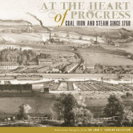 Title: At the Heart of Progress: Coal, Iron, and Steam since 1750 / Edition 1, Author: Timothy Riggs