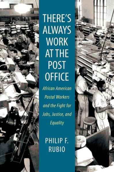 There's Always Work at the Post Office: African American Postal Workers and Fight for Jobs, Justice, Equality