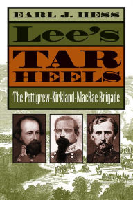 Title: Lee's Tar Heels: The Pettigrew-Kirkland-MacRae Brigade, Author: Earl J. Hess