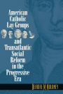 American Catholic Lay Groups and Transatlantic Social Reform in the Progressive Era