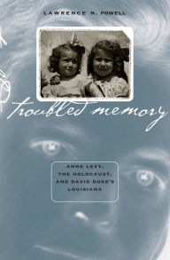 Title: Troubled Memory: Anne Levy, the Holocaust, and David Duke's Louisiana, Author: Lawrence N. Powell