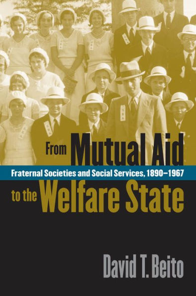 From Mutual Aid to the Welfare State: Fraternal Societies and Social Services, 1890-1967