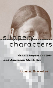 Title: Slippery Characters: Ethnic Impersonators and American Identities, Author: Laura Browder