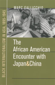 Title: The African American Encounter with Japan and China: Black Internationalism in Asia, 1895-1945, Author: Marc Gallicchio